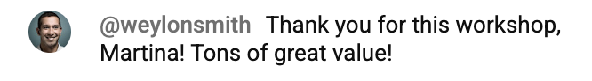 Student comment: Thank you for this workshop, Martina! Tons of great value!